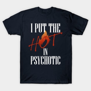 I put the hot in psychotic - Funny wife or girlfriend T-Shirt